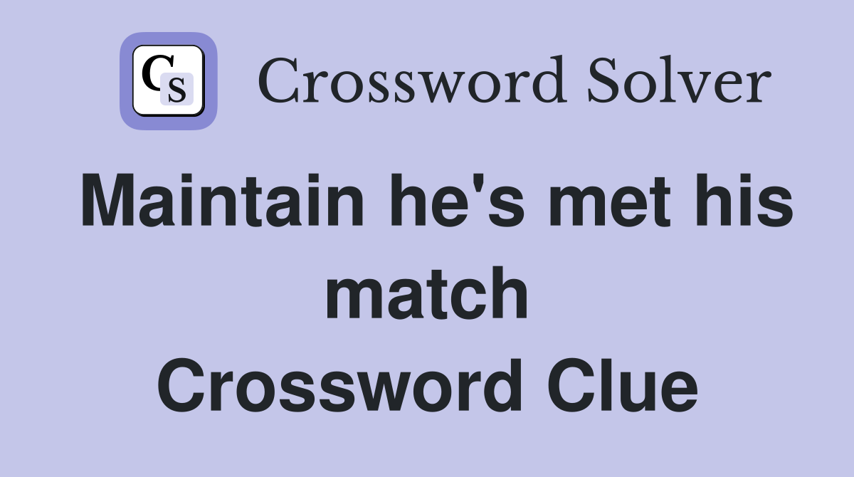 Maintain he's met his match Crossword Clue
