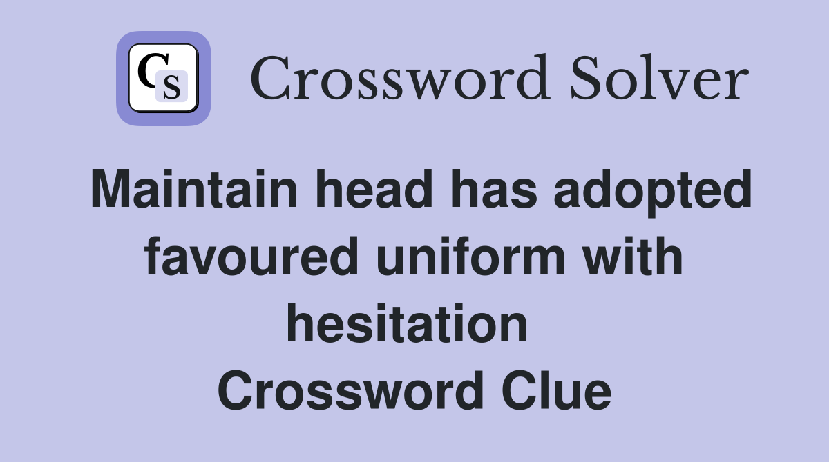 Maintain head has adopted favoured uniform with hesitation  Crossword Clue