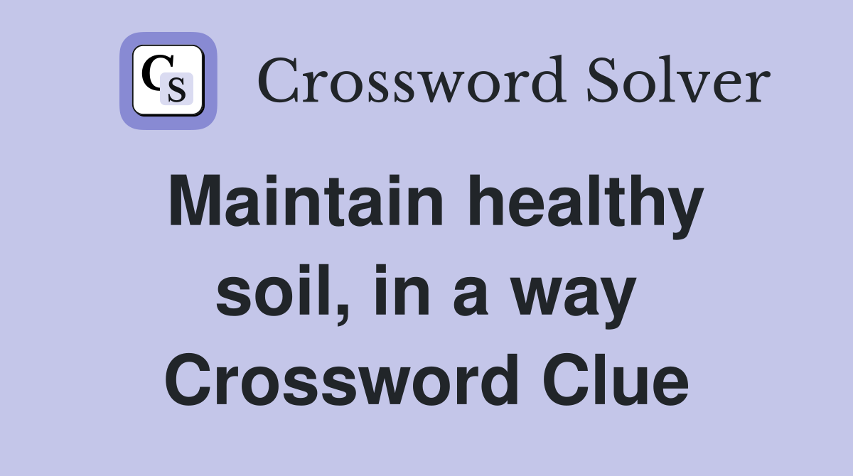 Maintain healthy soil, in a way Crossword Clue