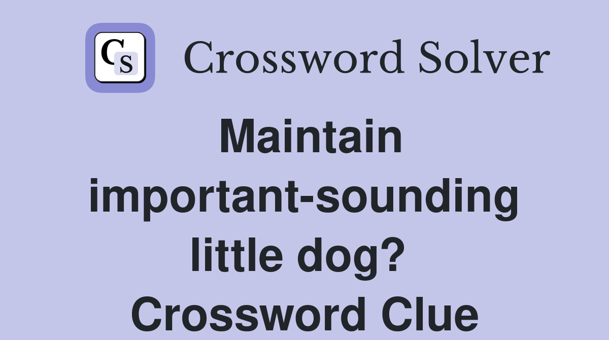 Maintain important-sounding little dog?  Crossword Clue