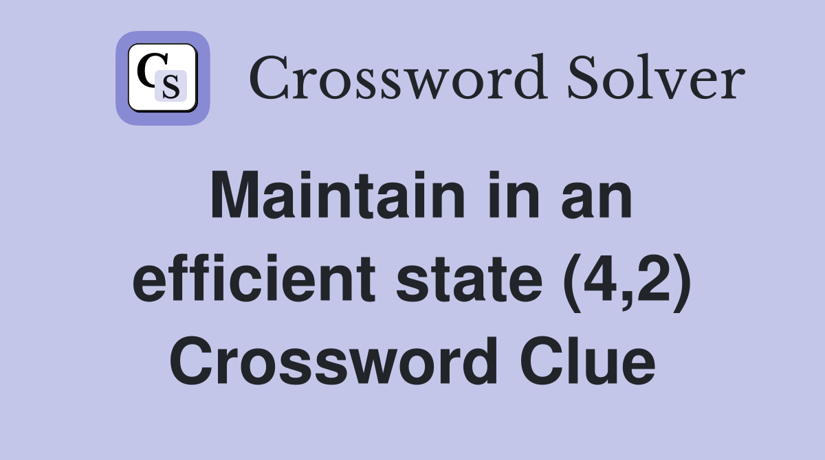 Maintain in an efficient state (4,2) Crossword Clue
