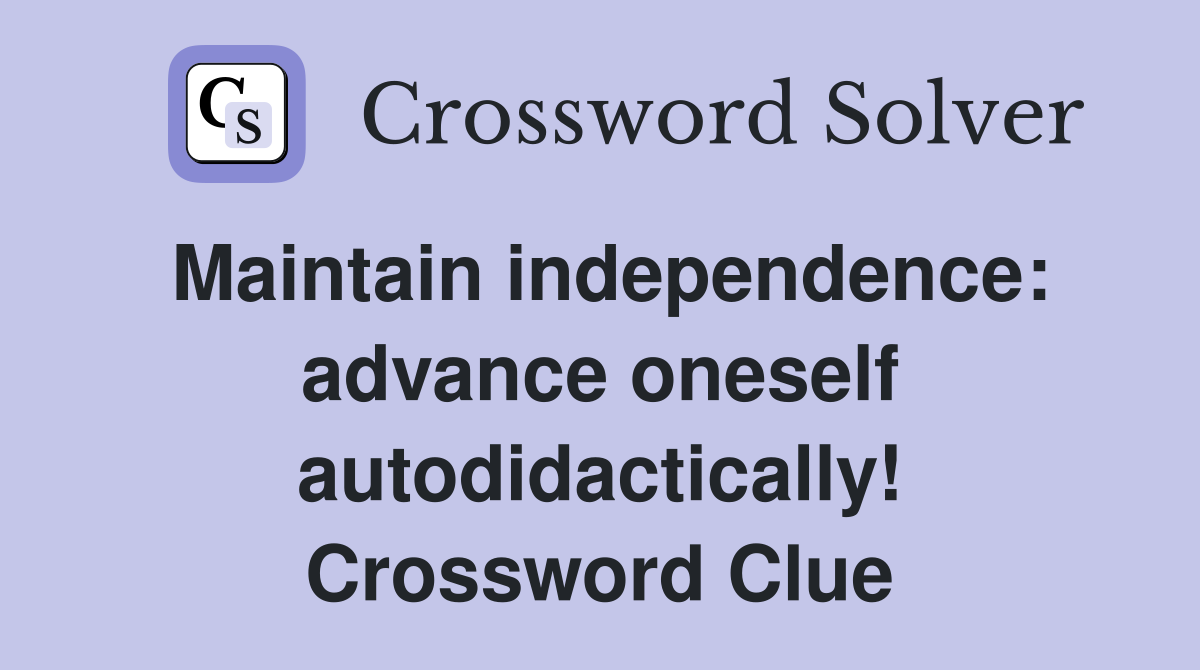 Maintain independence: advance oneself autodidactically! Crossword Clue