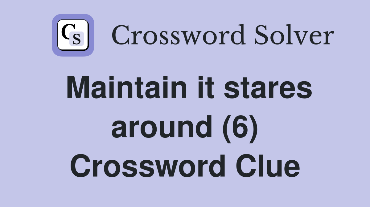 Maintain it stares around (6) Crossword Clue