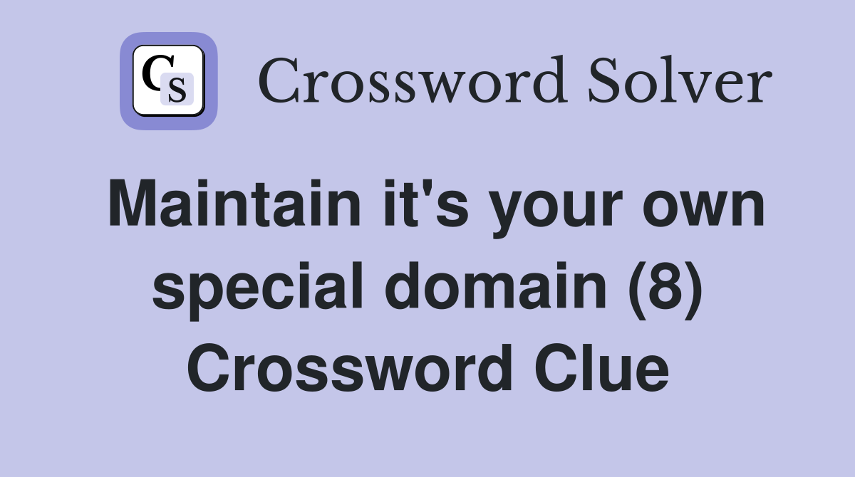 Maintain it's your own special domain (8) Crossword Clue