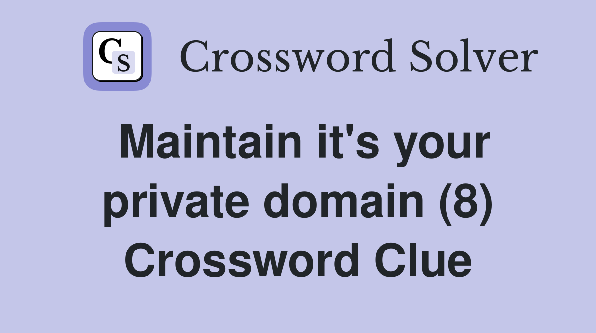 Maintain it's your private domain (8) Crossword Clue