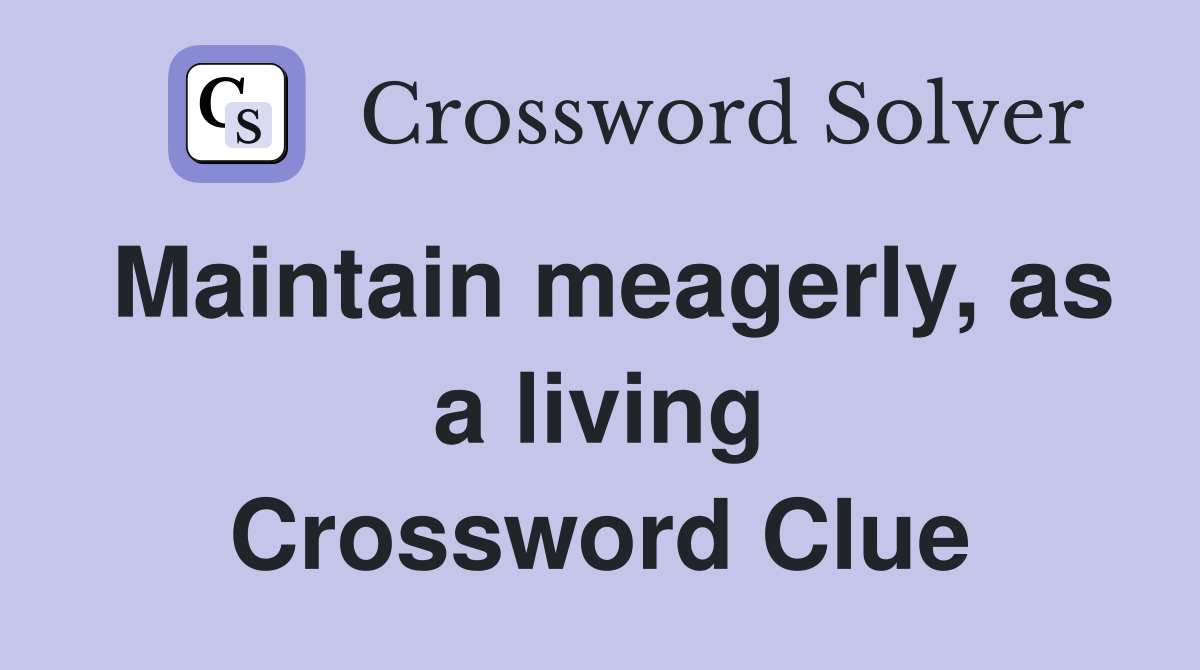 Maintain meagerly, as a living Crossword Clue