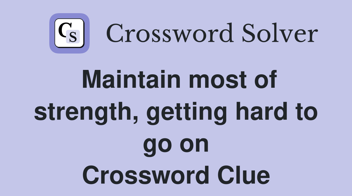 Maintain most of strength, getting hard to go on Crossword Clue