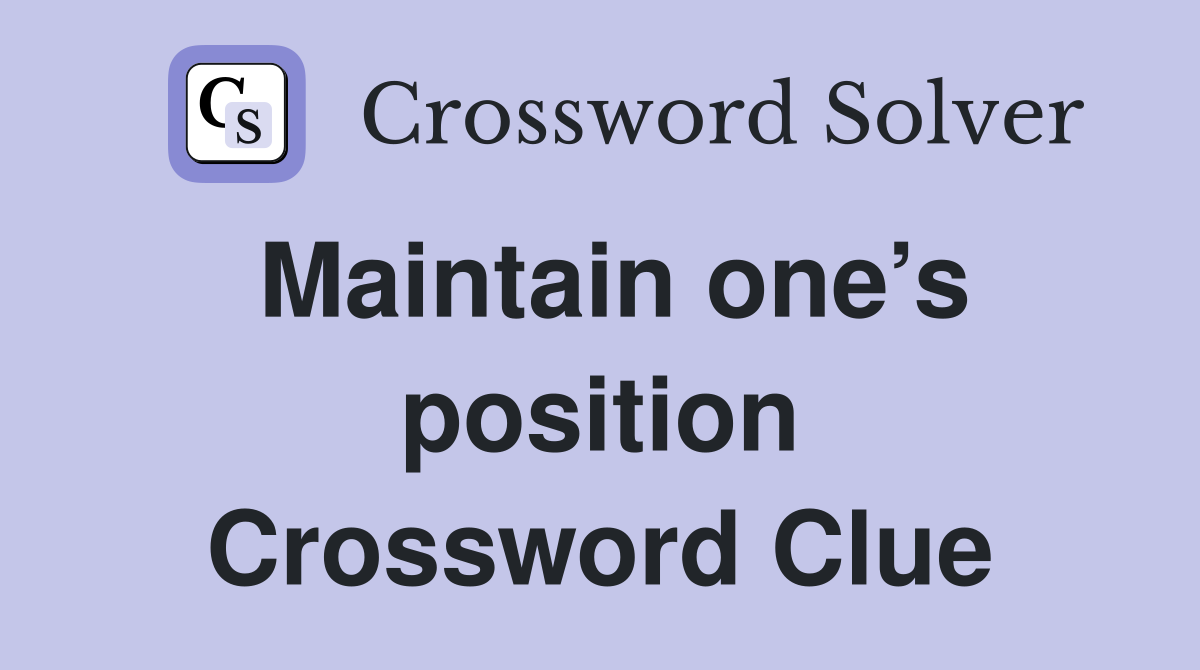 Maintain one’s position Crossword Clue