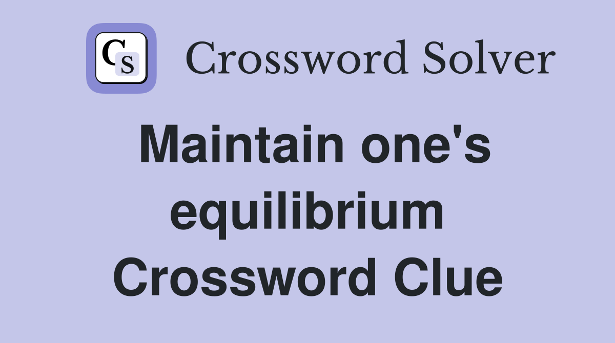 Maintain one's equilibrium Crossword Clue