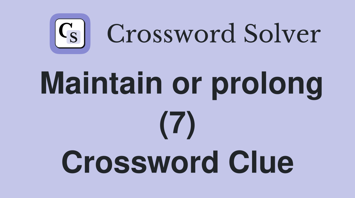 Maintain or prolong (7) Crossword Clue