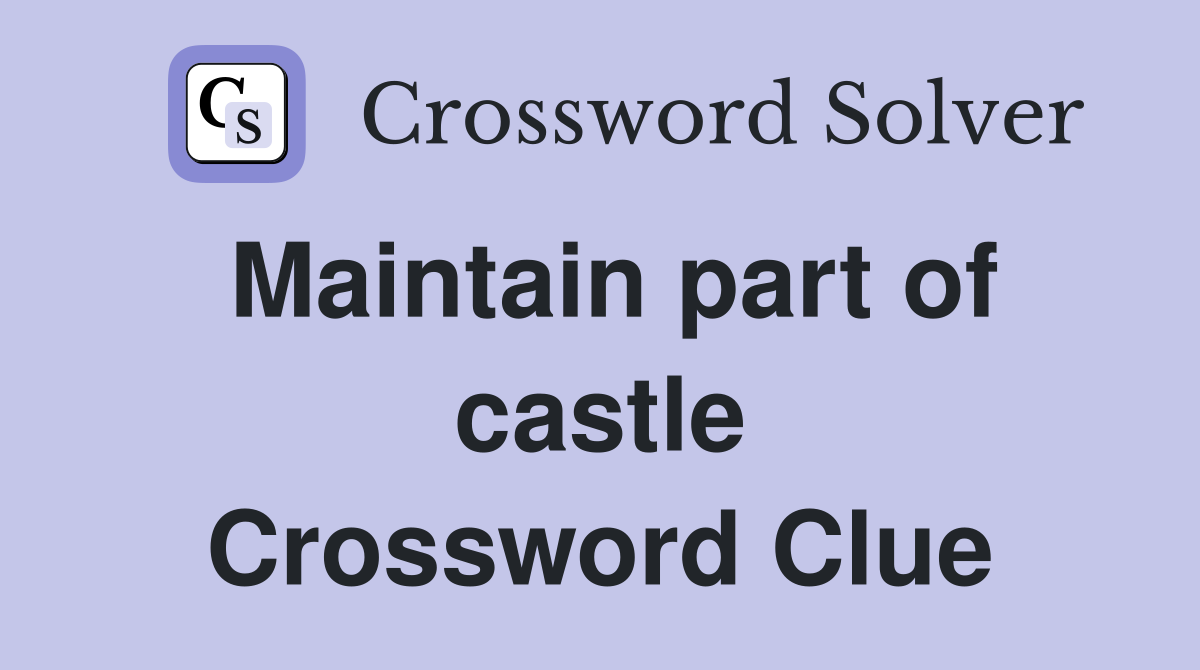 Maintain part of castle Crossword Clue