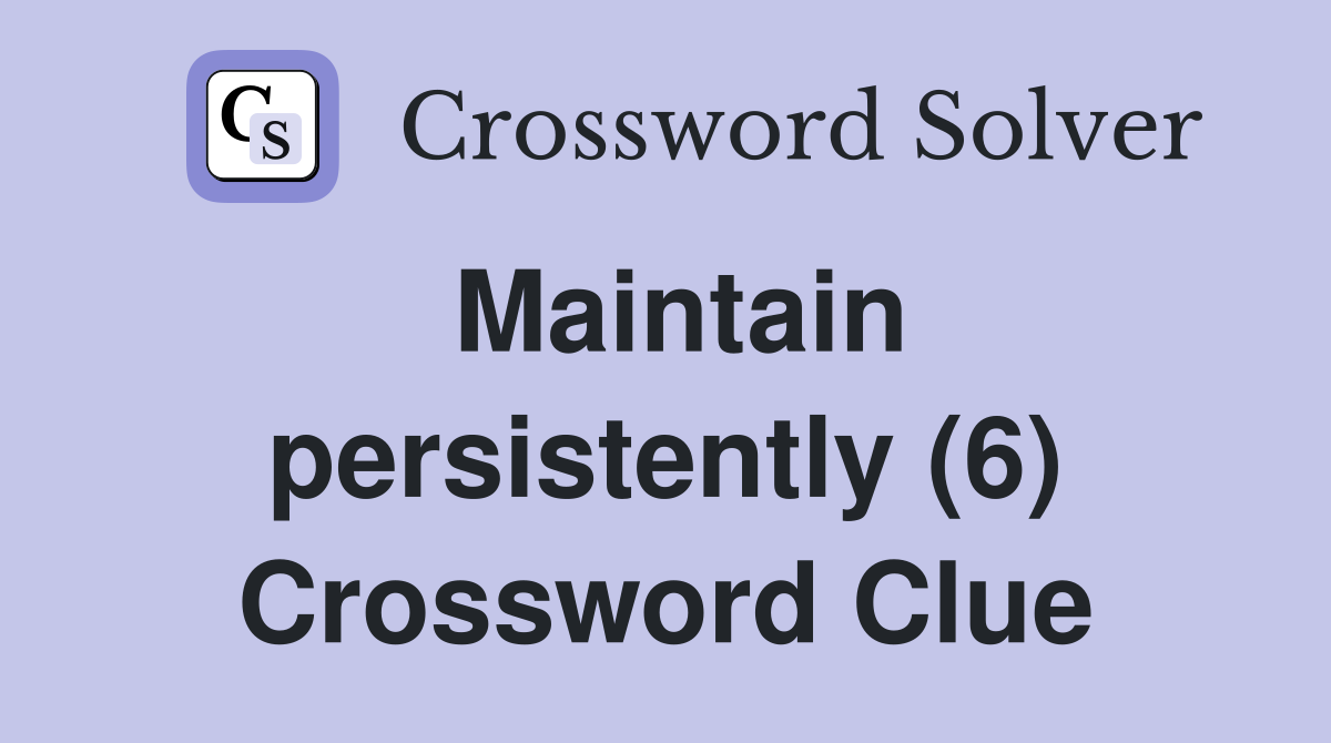 Maintain persistently (6) Crossword Clue