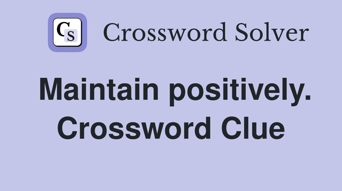 Maintain positively. Crossword Clue