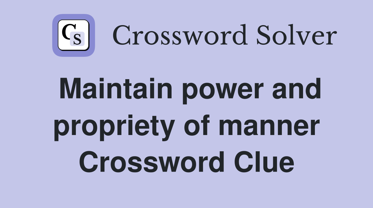 Maintain power and propriety of manner Crossword Clue