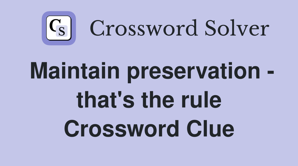 Maintain preservation - that's the rule Crossword Clue