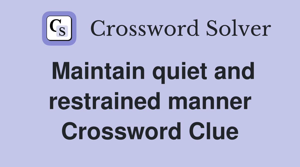 Maintain quiet and restrained manner Crossword Clue