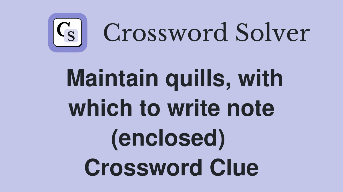 Maintain quills, with which to write note (enclosed)  Crossword Clue