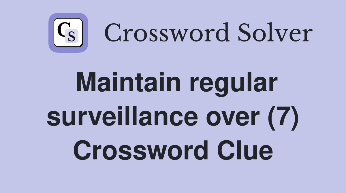 Maintain regular surveillance over (7) Crossword Clue