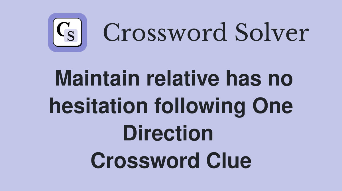 Maintain relative has no hesitation following One Direction  Crossword Clue