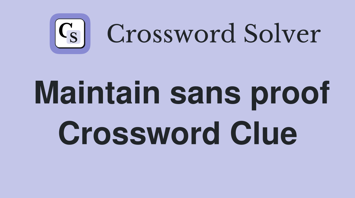 Maintain sans proof Crossword Clue