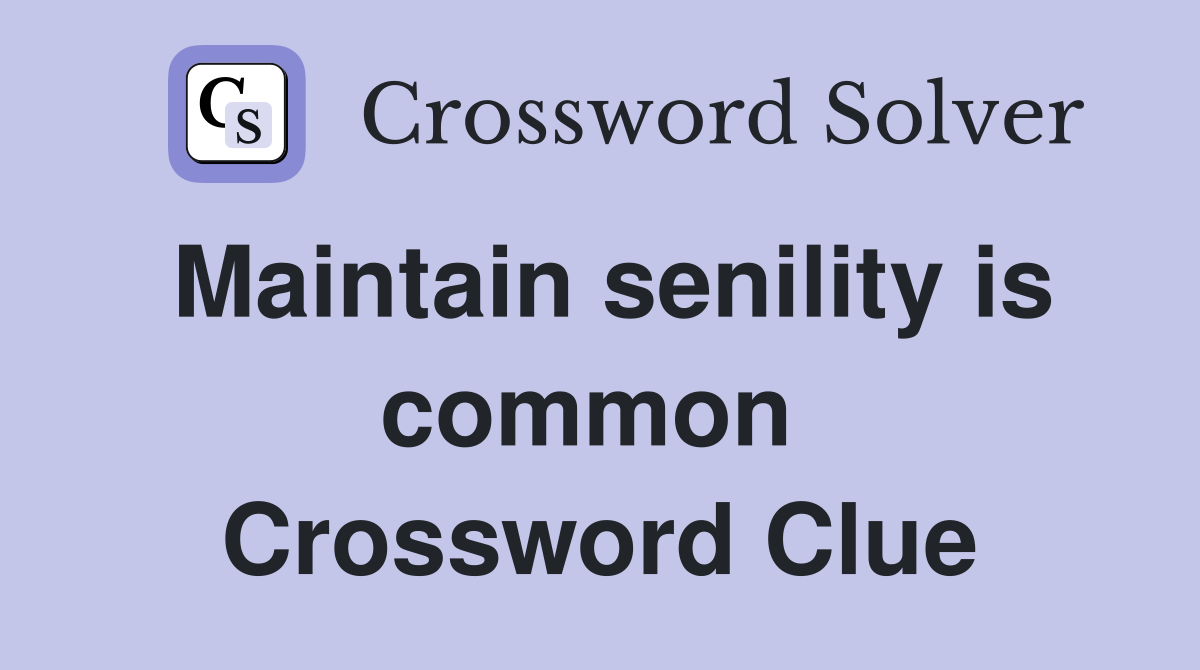 Maintain senility is common  Crossword Clue