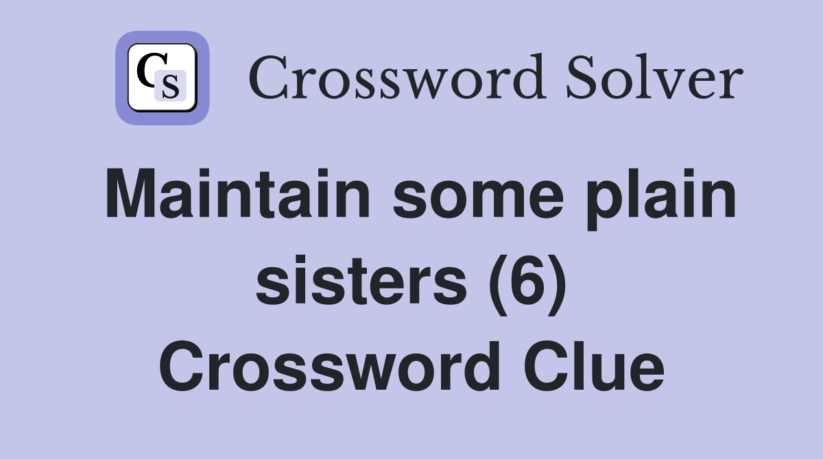 Maintain some plain sisters (6) Crossword Clue