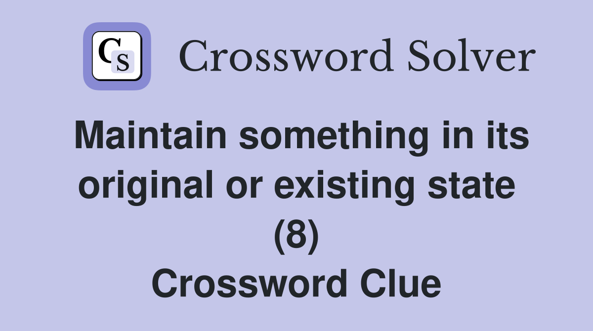 Maintain something in its original or existing state (8) Crossword Clue