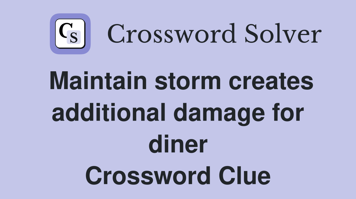 Maintain storm creates additional damage for diner Crossword Clue