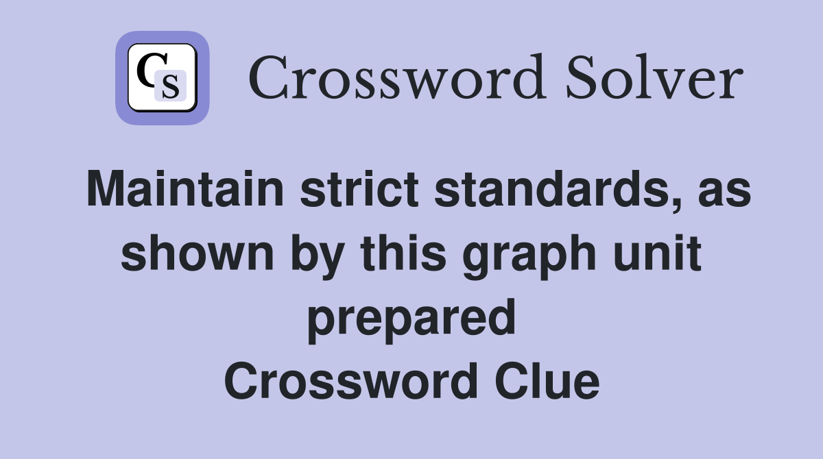 Maintain strict standards, as shown by this graph unit prepared Crossword Clue