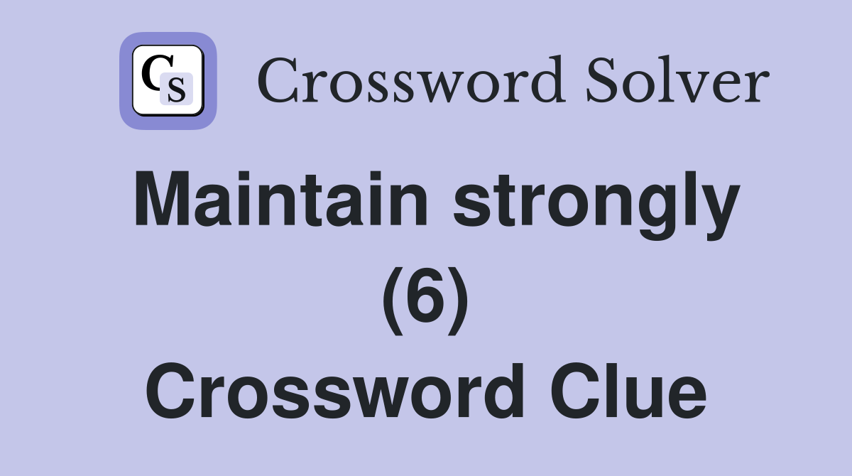 Maintain strongly (6) Crossword Clue