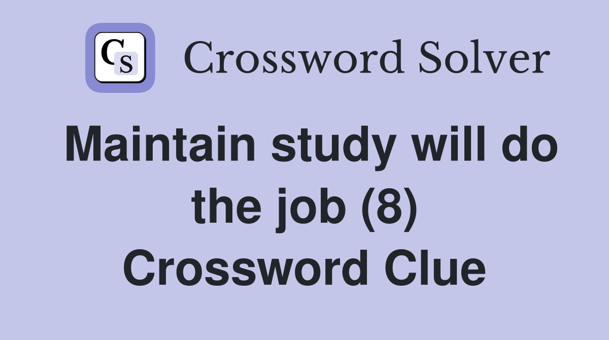 Maintain study will do the job (8) Crossword Clue