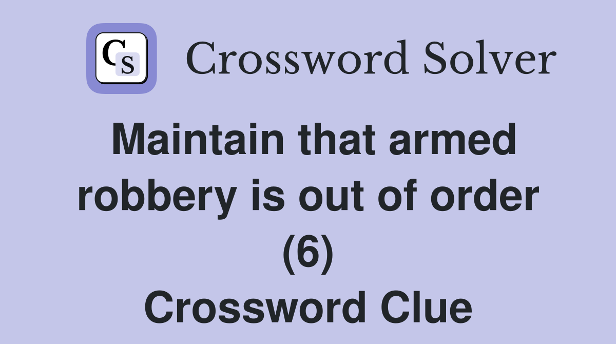 Maintain that armed robbery is out of order (6) Crossword Clue