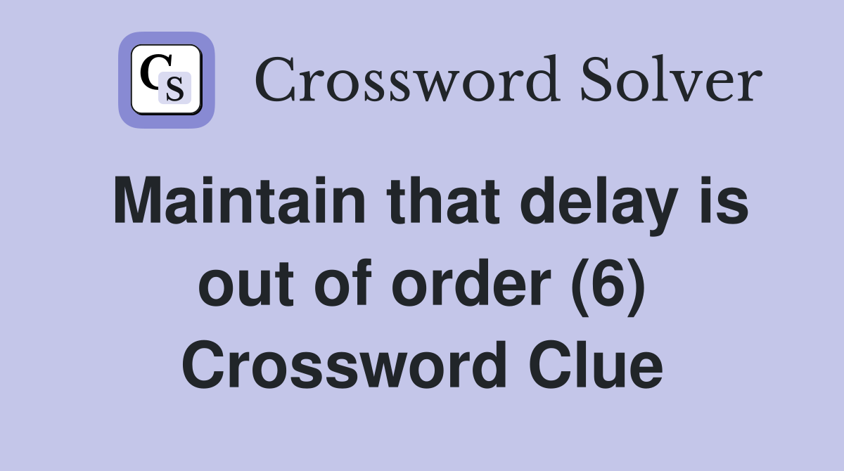 Maintain that delay is out of order (6) Crossword Clue