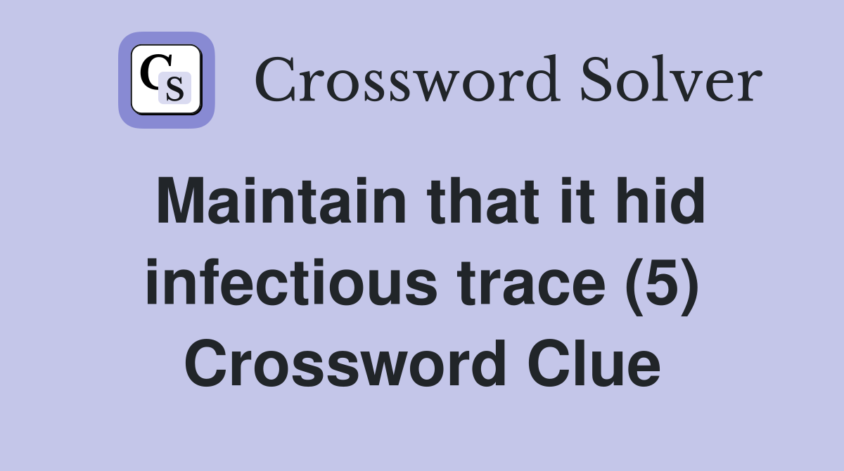 Maintain that it hid infectious trace (5) Crossword Clue