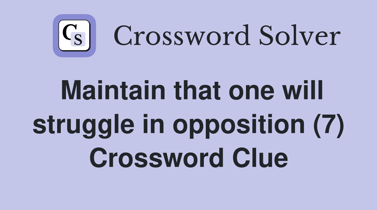 Maintain that one will struggle in opposition (7) Crossword Clue