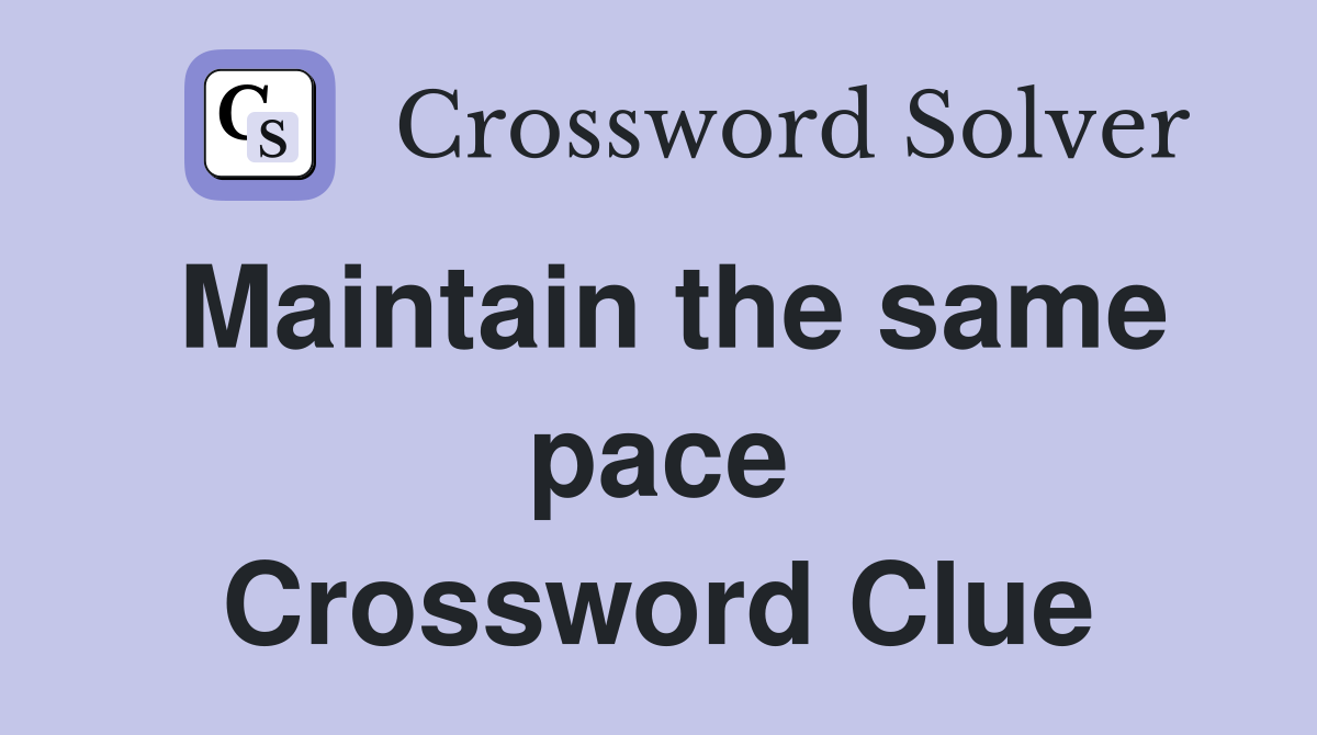 Maintain the same pace Crossword Clue