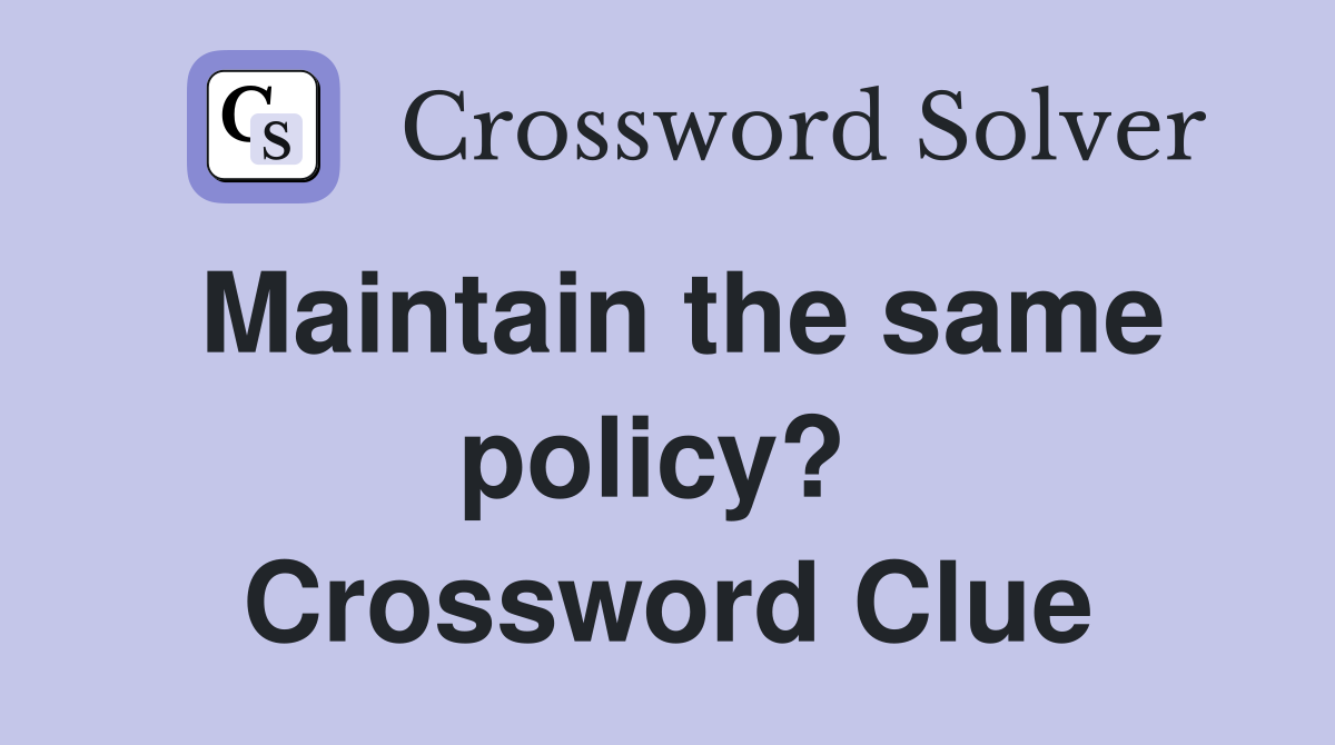 Maintain the same policy?  Crossword Clue