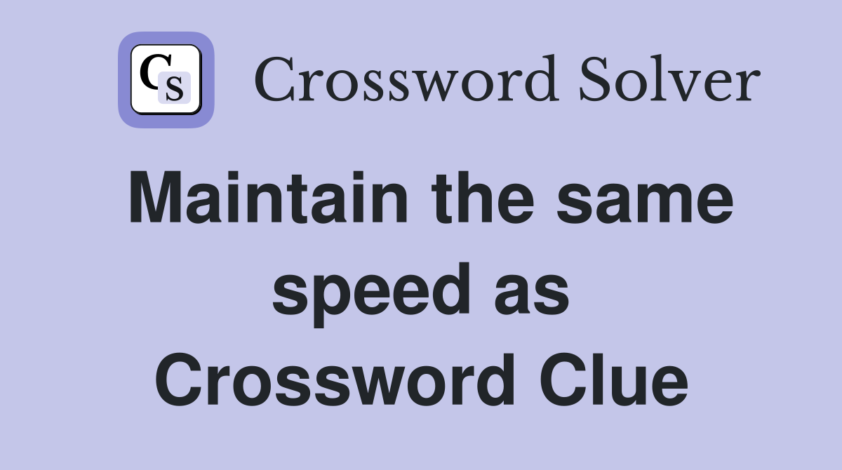 Maintain the same speed as Crossword Clue