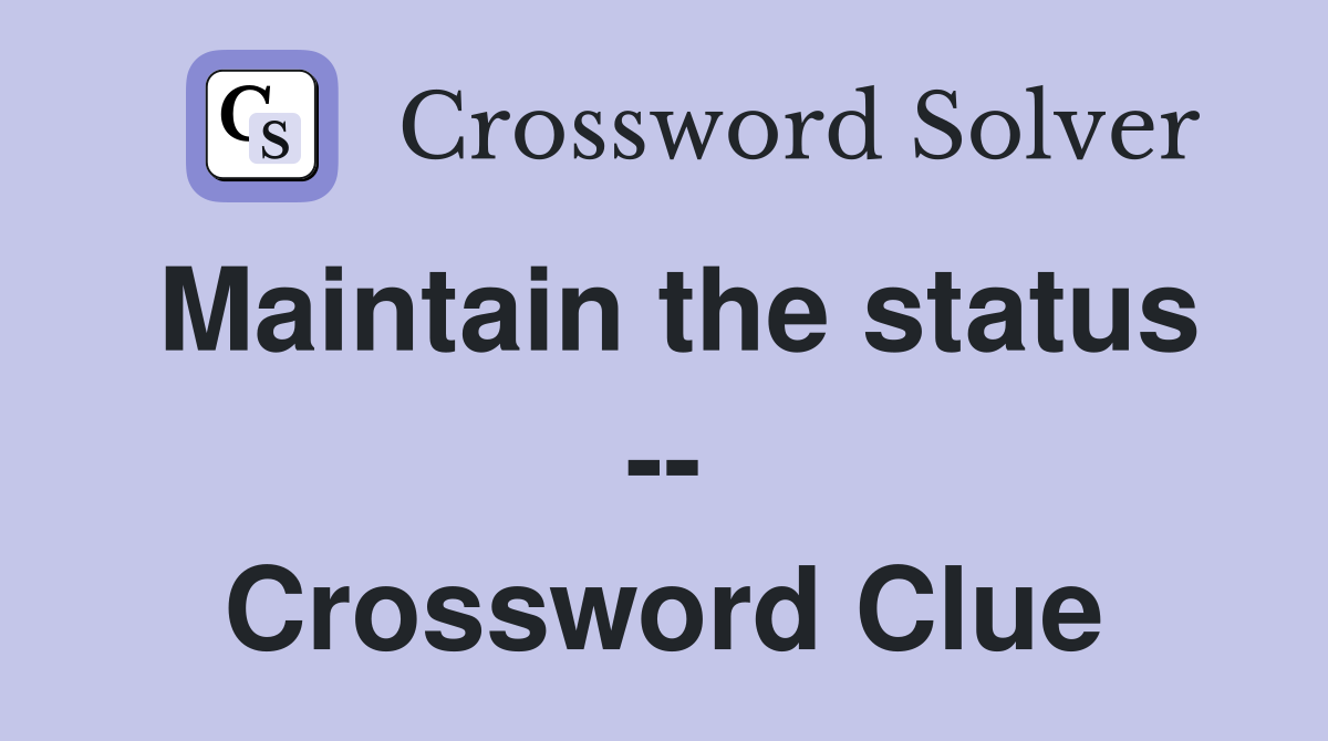 Maintain the status -- Crossword Clue