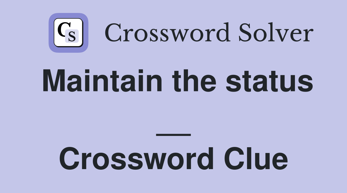 Maintain the status __ Crossword Clue