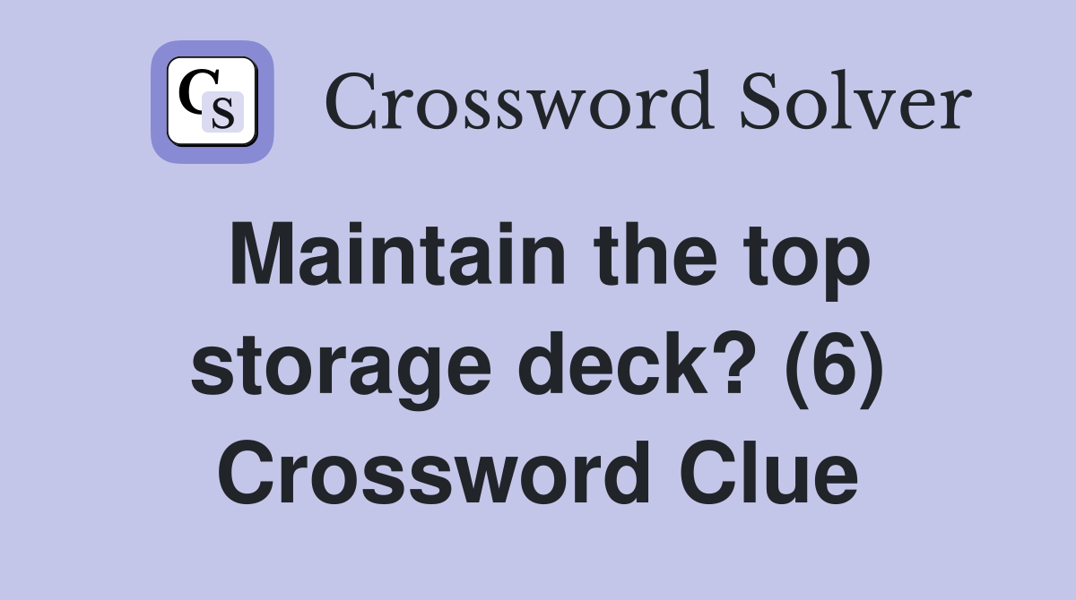 Maintain the top storage deck? (6) Crossword Clue