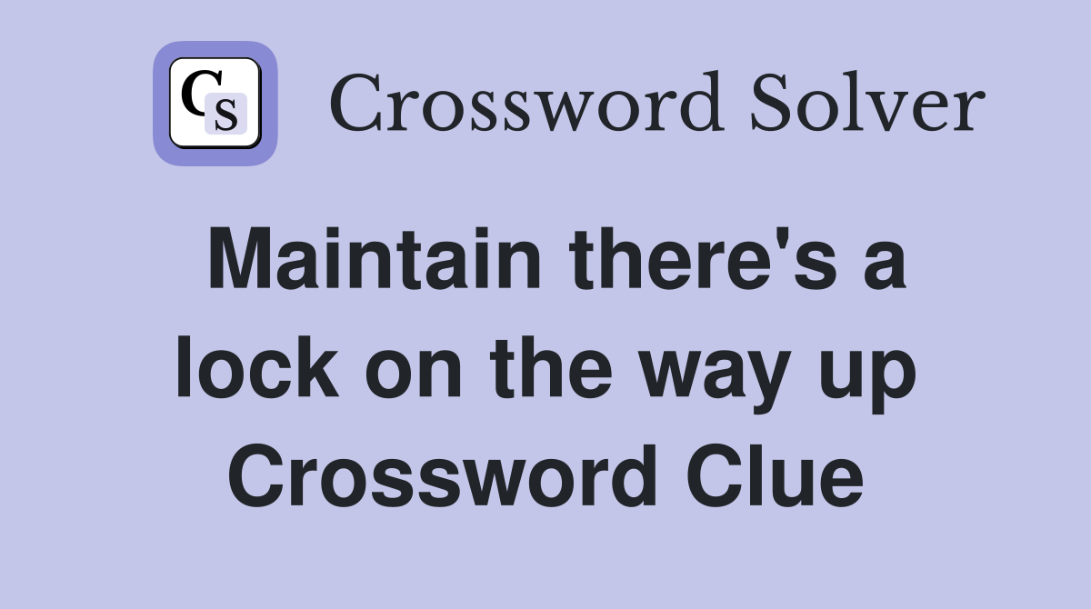 Maintain there's a lock on the way up Crossword Clue