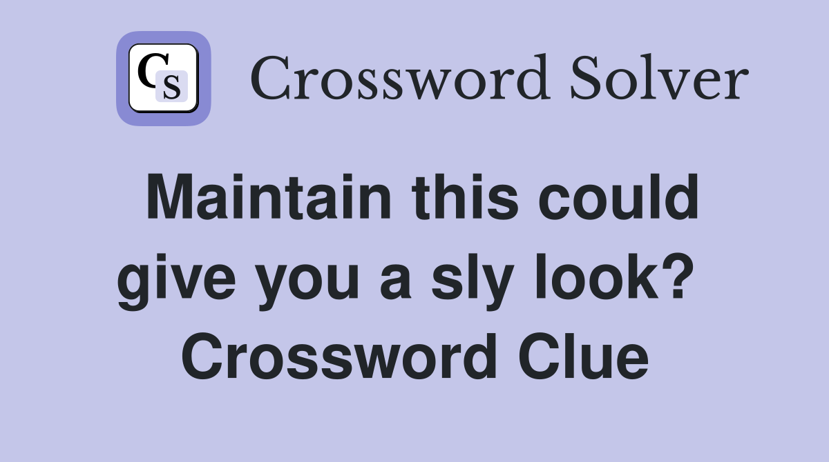 Maintain this could give you a sly look?  Crossword Clue
