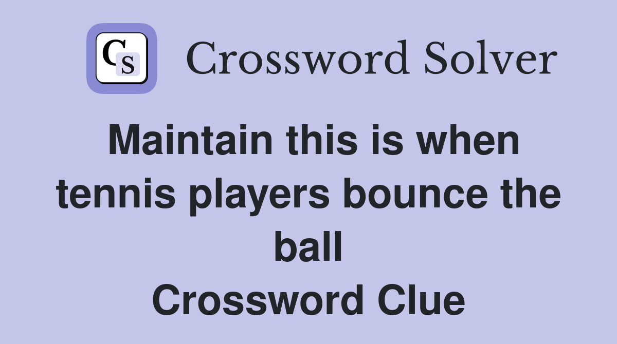 Maintain this is when tennis players bounce the ball Crossword Clue