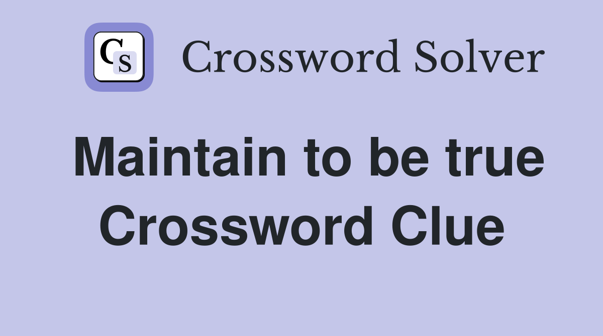 Maintain to be true Crossword Clue