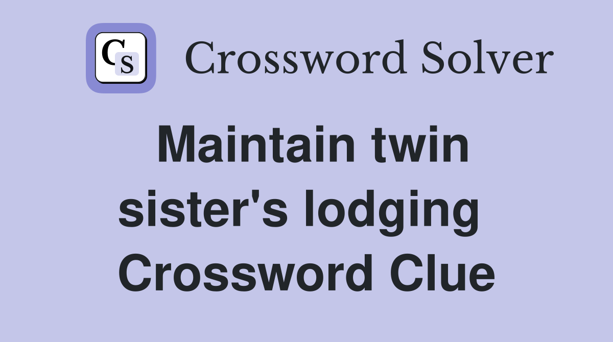 Maintain twin sister's lodging  Crossword Clue