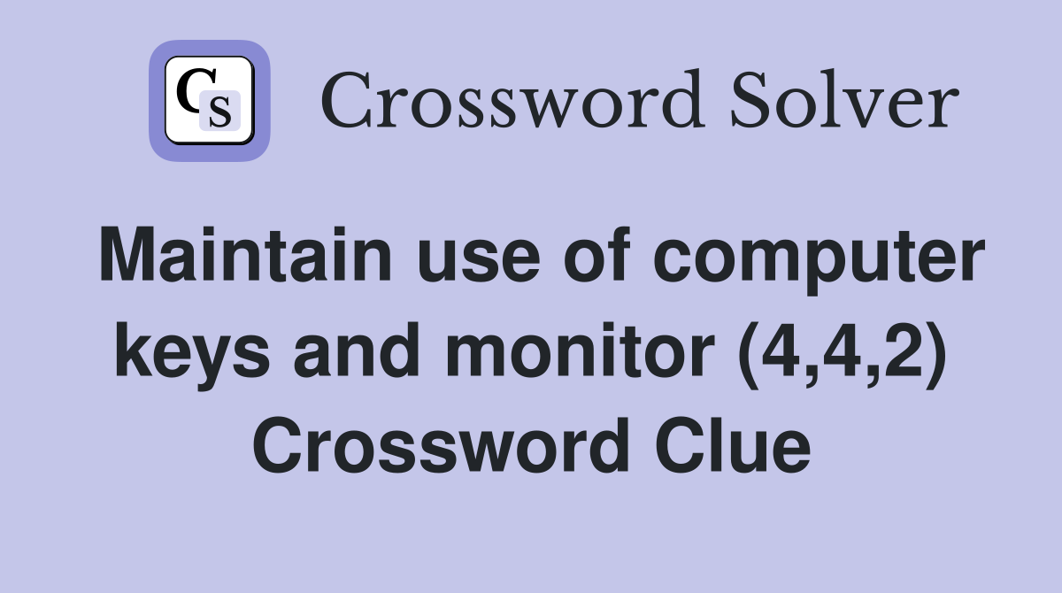 Maintain use of computer keys and monitor (4,4,2) Crossword Clue