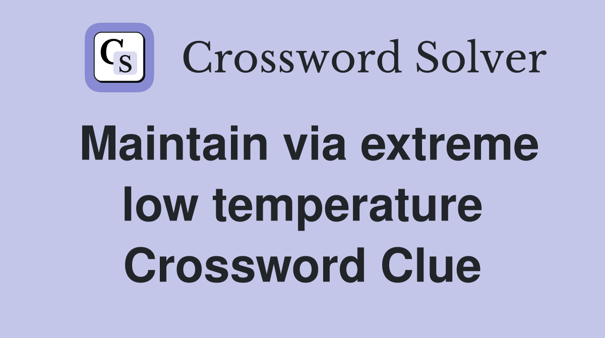 Maintain via extreme low temperature Crossword Clue