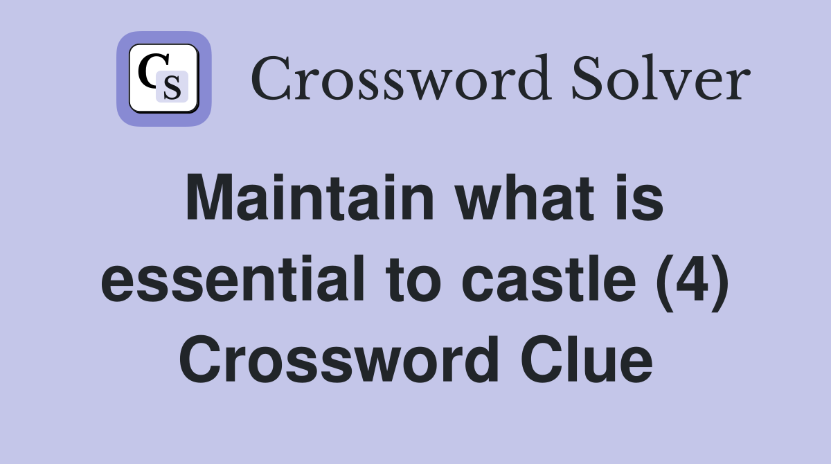Maintain what is essential to castle (4) Crossword Clue