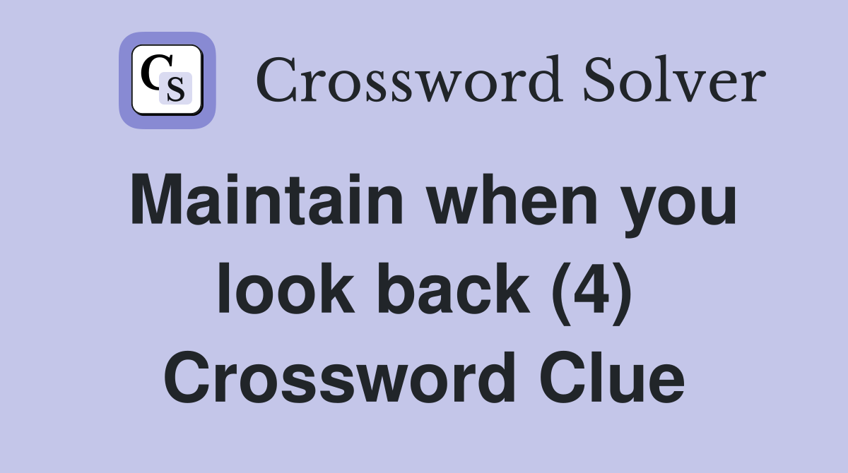 Maintain when you look back (4) Crossword Clue